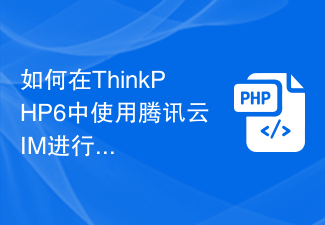 如何在ThinkPHP6中使用腾讯云IM进行实时通信操作？