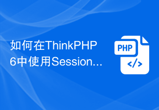 如何在ThinkPHP6中使用Session进行会话操作？