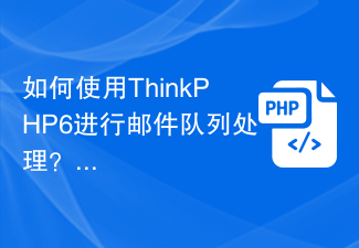 如何使用ThinkPHP6进行邮件队列处理？