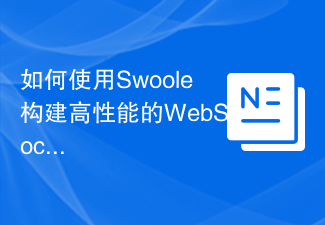 如何使用Swoole构建高性能的WebSocket服务器