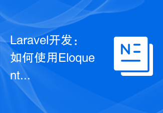 Laravel开发：如何使用Eloquent ORM进行数据库查询？