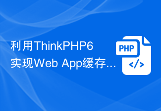 利用ThinkPHP6实现Web App缓存优化