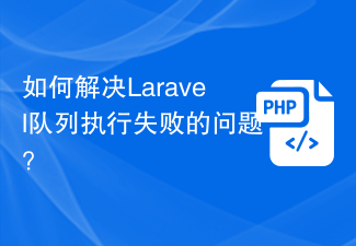 如何解决Laravel队列执行失败的问题？