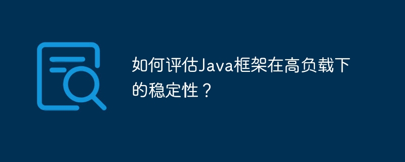 如何评估Java框架在高负载下的稳定性？