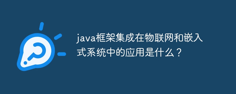 java框架集成在物联网和嵌入式系统中的应用是什么？