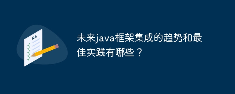 未来java框架集成的趋势和最佳实践有哪些？