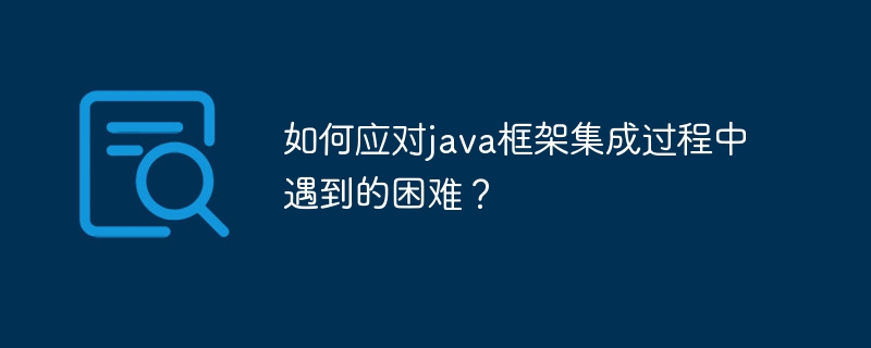 如何应对java框架集成过程中遇到的困难？