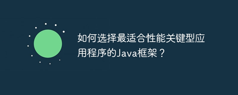 如何选择最适合性能关键型应用程序的Java框架？