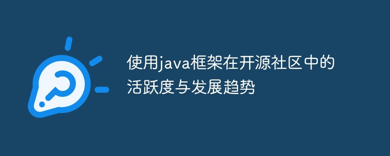 使用java框架在开源社区中的活跃度与发展趋势