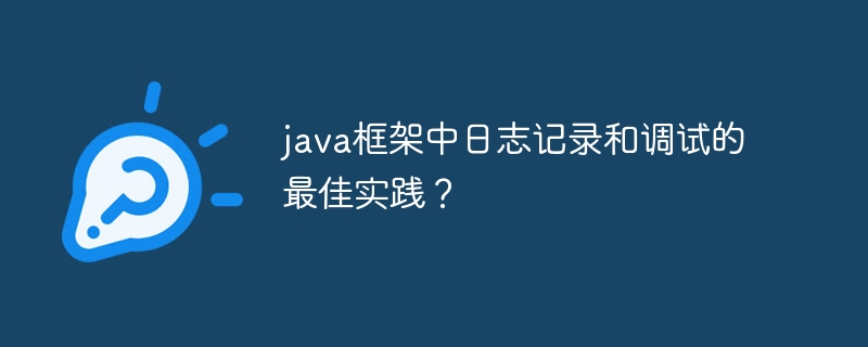 java框架中日志记录和调试的最佳实践？