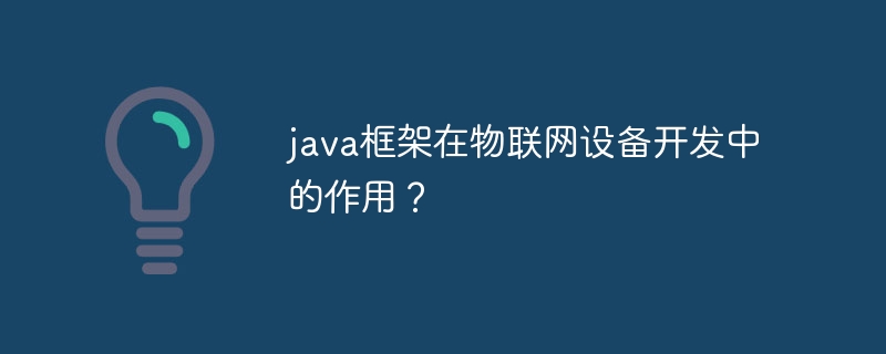 java框架在物联网设备开发中的作用？