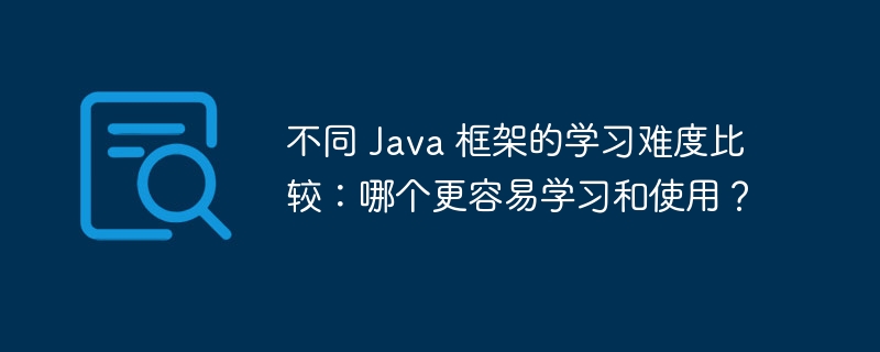 不同 Java 框架的学习难度比较：哪个更容易学习和使用？