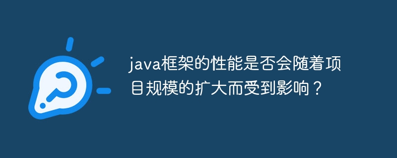 java框架的性能是否会随着项目规模的扩大而受到影响？