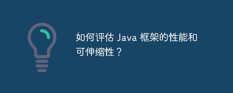 如何评估 Java 框架的性能和可伸缩性？