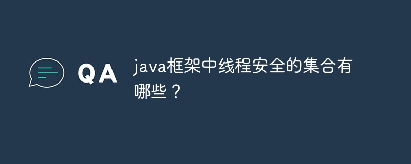 java框架中线程安全的集合有哪些？