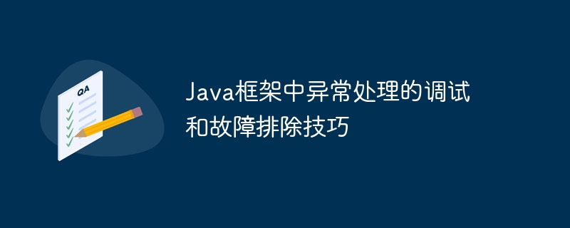 Java框架中异常处理的调试和故障排除技巧