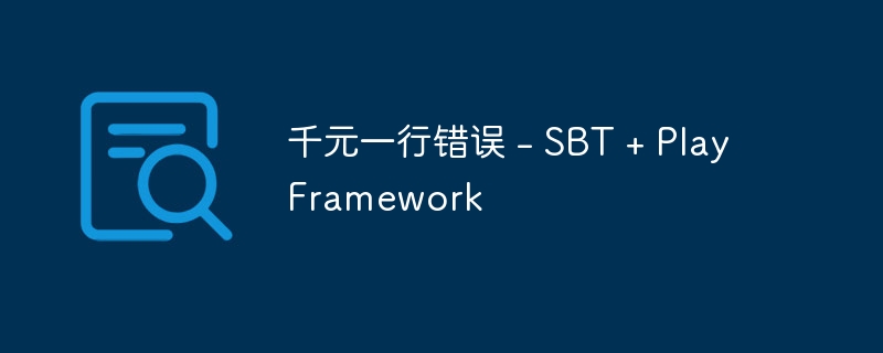 千元一行错误 - SBT + PlayFramework