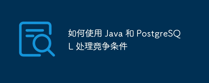 如何使用 Java 和 PostgreSQL 处理竞争条件