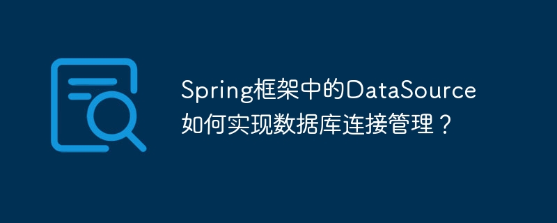 Spring框架中的DataSource如何实现数据库连接管理？