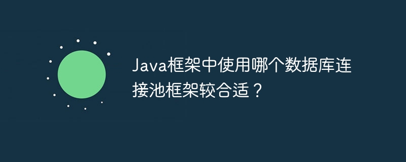 Java框架中使用哪个数据库连接池框架较合适？