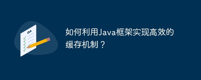 如何利用Java框架实现高效的缓存机制？