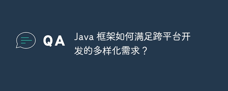 Java 框架如何满足跨平台开发的多样化需求？