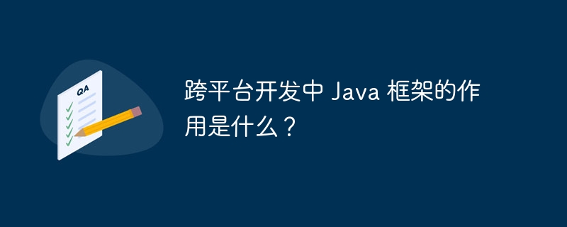 跨平台开发中 Java 框架的作用是什么？