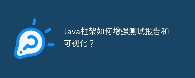 Java框架如何增强测试报告和可视化？