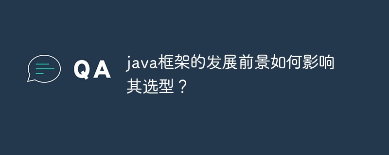 java框架的发展前景如何影响其选型？