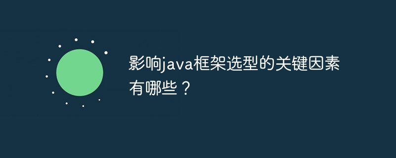 影响java框架选型的关键因素有哪些？