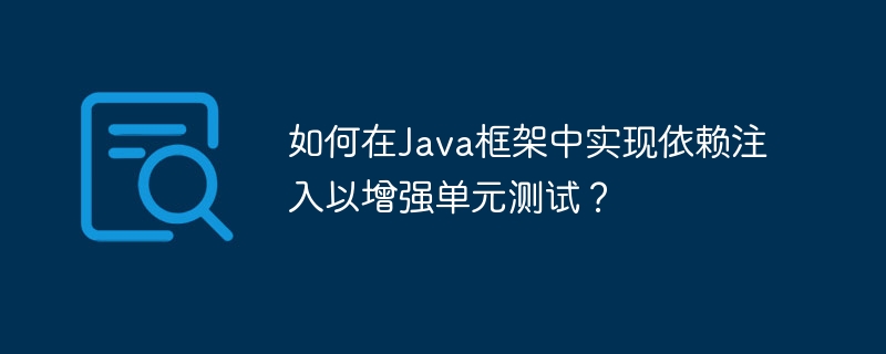 如何在Java框架中实现依赖注入以增强单元测试？