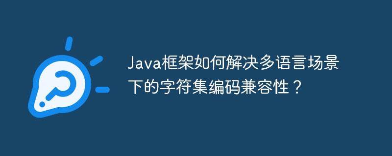 Java框架如何解决多语言场景下的字符集编码兼容性？