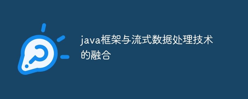 java框架与流式数据处理技术的融合