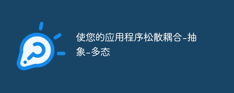 使您的应用程序松散耦合-抽象-多态