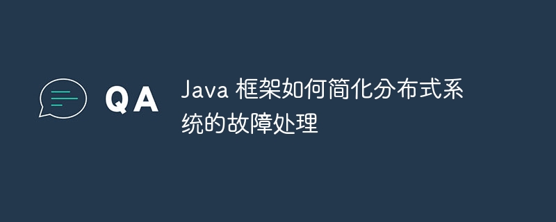 Java 框架如何简化分布式系统的故障处理