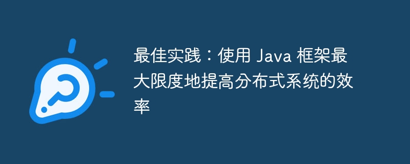 最佳实践：使用 Java 框架最大限度地提高分布式系统的效率