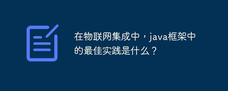 在物联网集成中，java框架中的最佳实践是什么？