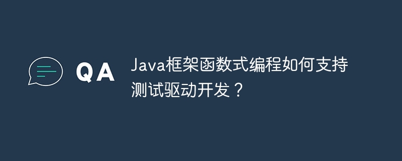 Java框架函数式编程如何支持测试驱动开发？