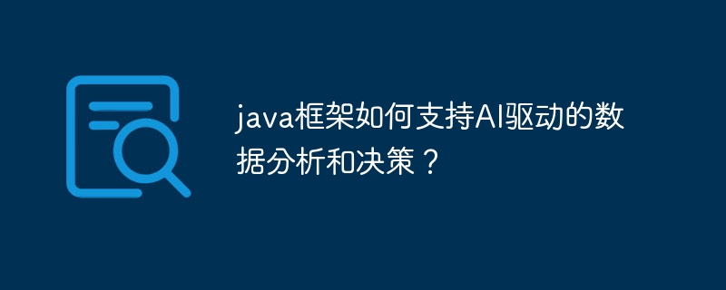 java框架如何支持AI驱动的数据分析和决策？