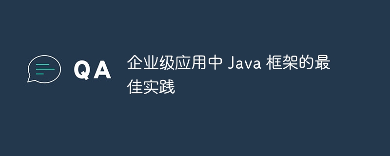 企业级应用中 Java 框架的最佳实践