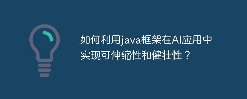 如何利用java框架在AI应用中实现可伸缩性和健壮性？