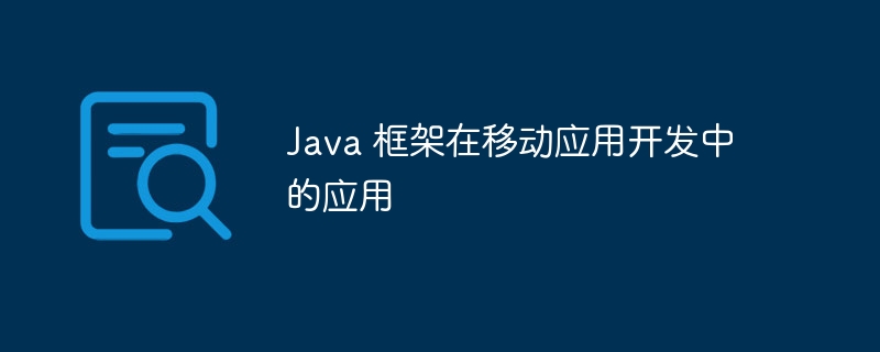 Java 框架在移动应用开发中的应用