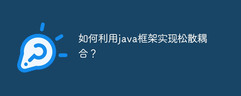 如何利用java框架实现松散耦合？