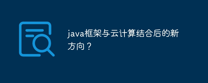 java框架与云计算结合后的新方向？