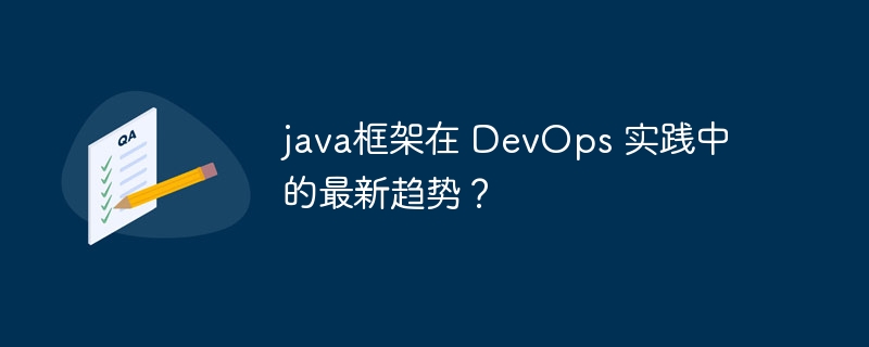 java框架在 DevOps 实践中的最新趋势？