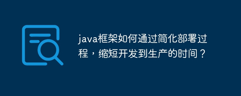 java框架如何通过简化部署过程，缩短开发到生产的时间？