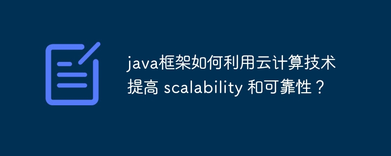 java框架如何利用云计算技术提高 scalability 和可靠性？