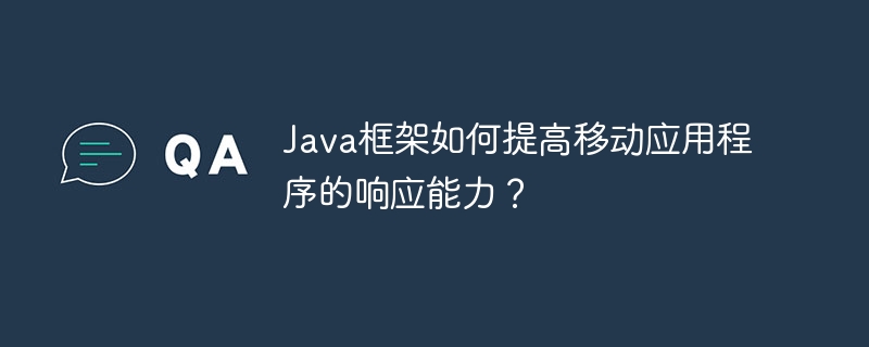 Java框架如何提高移动应用程序的响应能力？