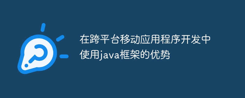 在跨平台移动应用程序开发中使用java框架的优势