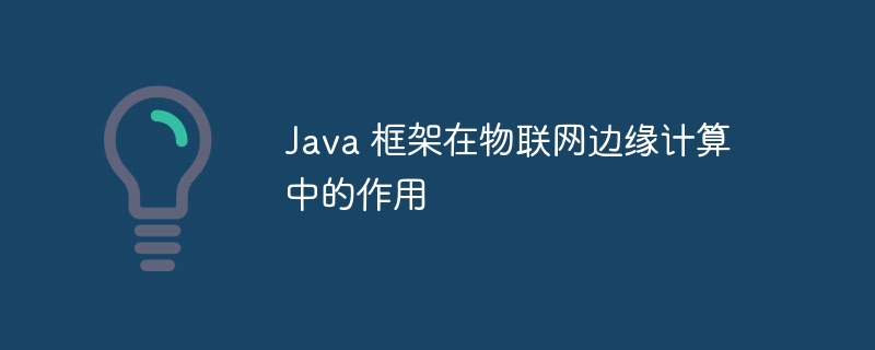 Java 框架在物联网边缘计算中的作用